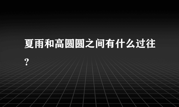 夏雨和高圆圆之间有什么过往？