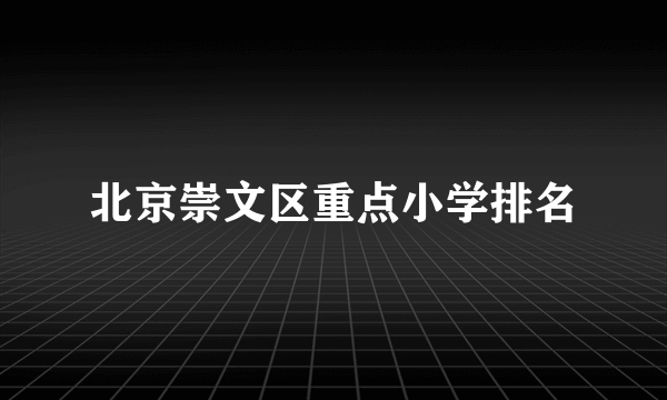 北京崇文区重点小学排名