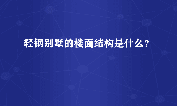 轻钢别墅的楼面结构是什么？