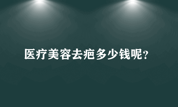 医疗美容去疤多少钱呢？