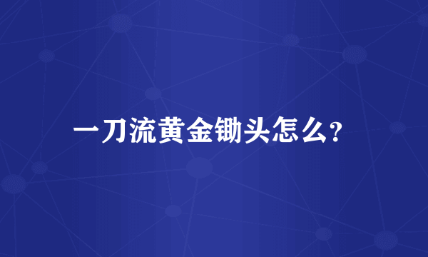 一刀流黄金锄头怎么？