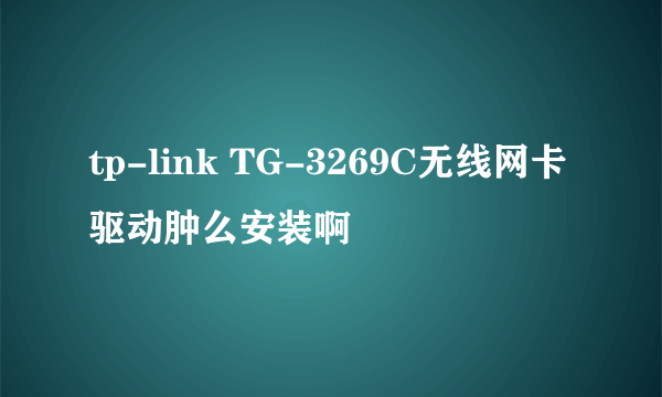 tp-link TG-3269C无线网卡驱动肿么安装啊