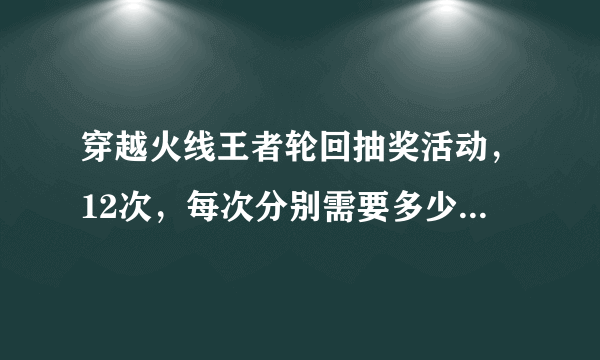 穿越火线王者轮回抽奖活动，12次，每次分别需要多少钥匙？求详细解答