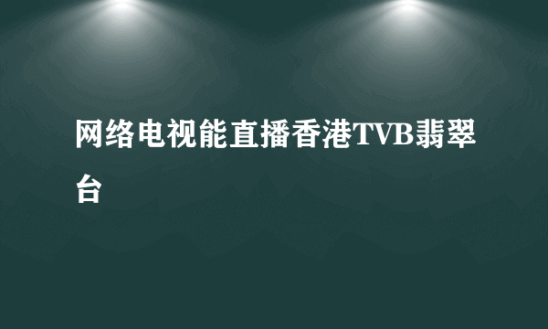 网络电视能直播香港TVB翡翠台