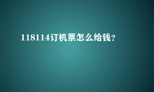 118114订机票怎么给钱？