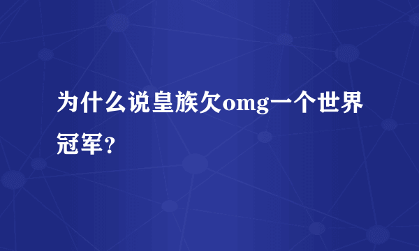 为什么说皇族欠omg一个世界冠军？