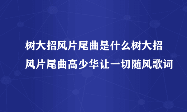 树大招风片尾曲是什么树大招风片尾曲高少华让一切随风歌词