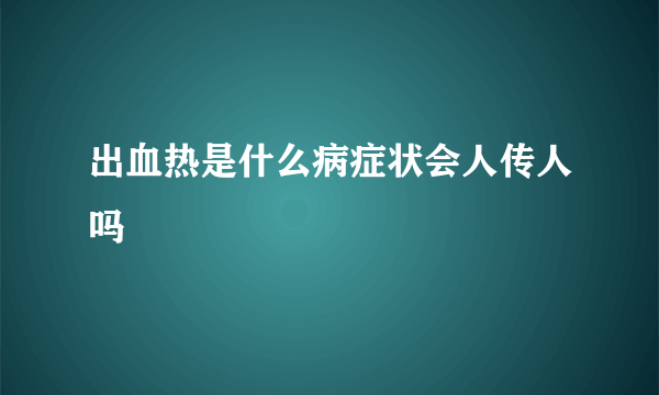 出血热是什么病症状会人传人吗