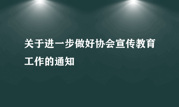 关于进一步做好协会宣传教育工作的通知