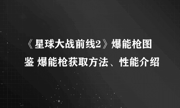 《星球大战前线2》爆能枪图鉴 爆能枪获取方法、性能介绍