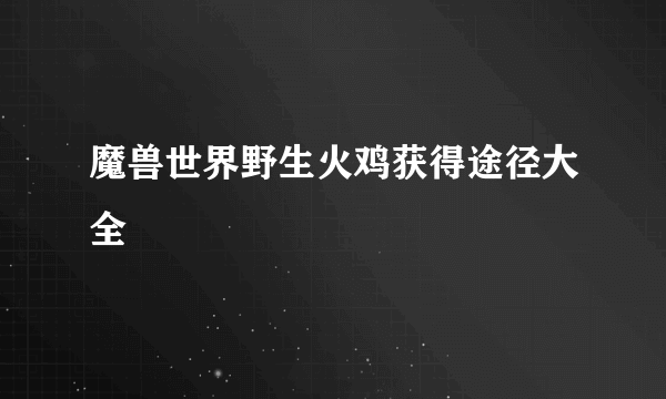 魔兽世界野生火鸡获得途径大全