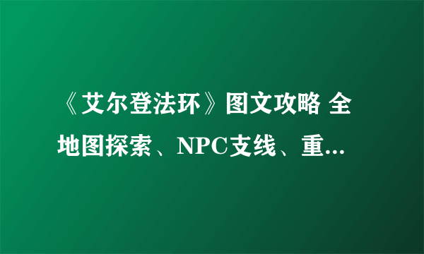 《艾尔登法环》图文攻略 全地图探索、NPC支线、重要收集（下）