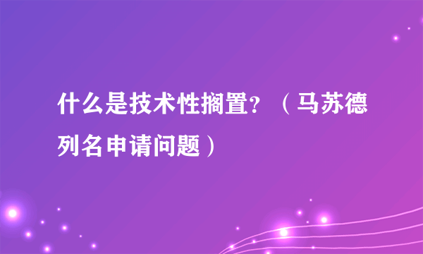 什么是技术性搁置？（马苏德列名申请问题）