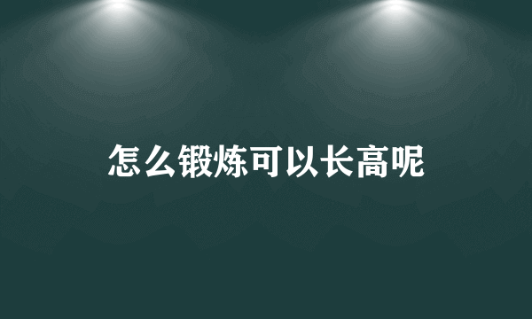 怎么锻炼可以长高呢