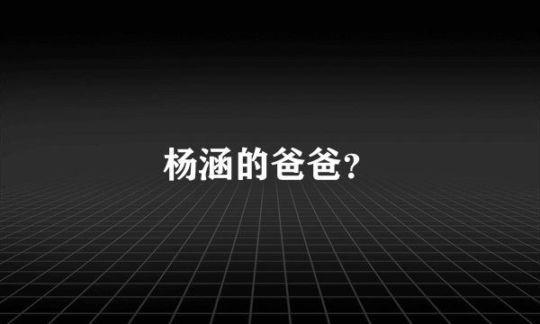 杨涵的爸爸？