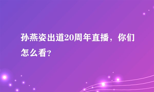 孙燕姿出道20周年直播，你们怎么看？