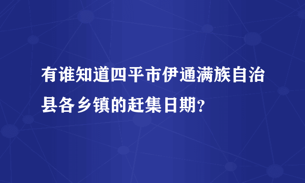 有谁知道四平市伊通满族自治县各乡镇的赶集日期？