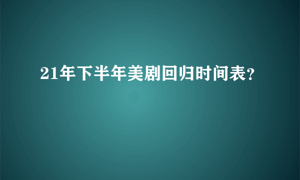 21年下半年美剧回归时间表？