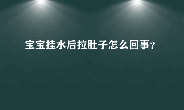 宝宝挂水后拉肚子怎么回事？