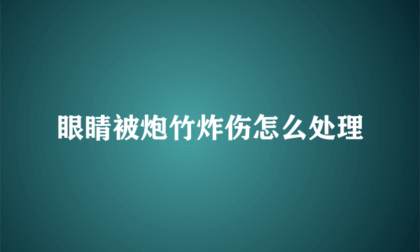 眼睛被炮竹炸伤怎么处理