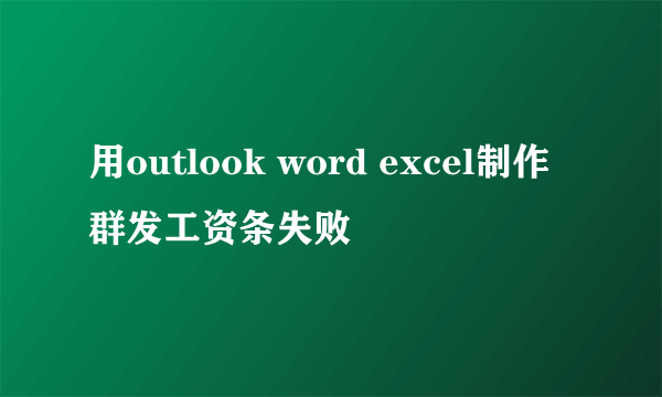 用outlook word excel制作群发工资条失败