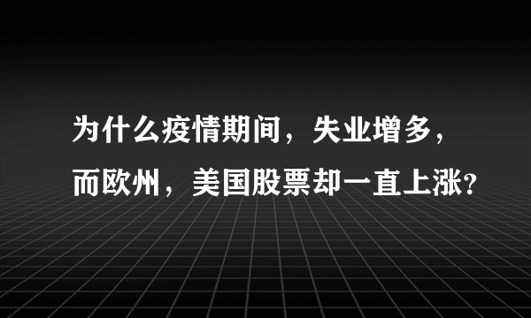 为什么疫情期间，失业增多，而欧州，美国股票却一直上涨？