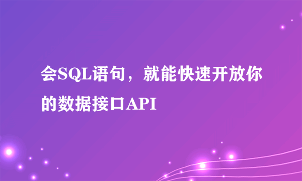 会SQL语句，就能快速开放你的数据接口API