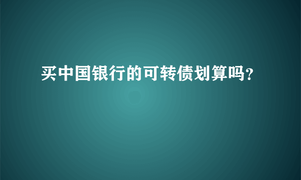 买中国银行的可转债划算吗？