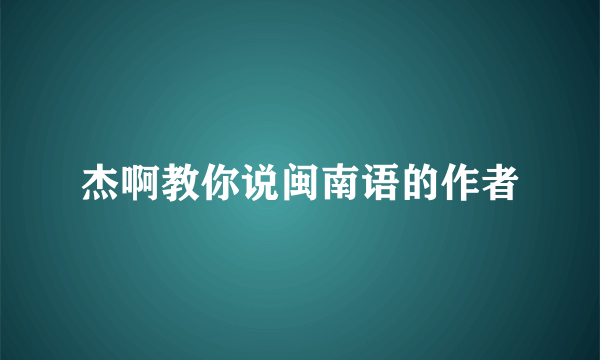 杰啊教你说闽南语的作者