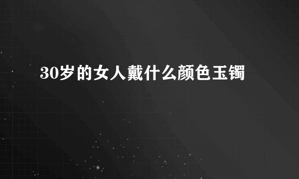 30岁的女人戴什么颜色玉镯