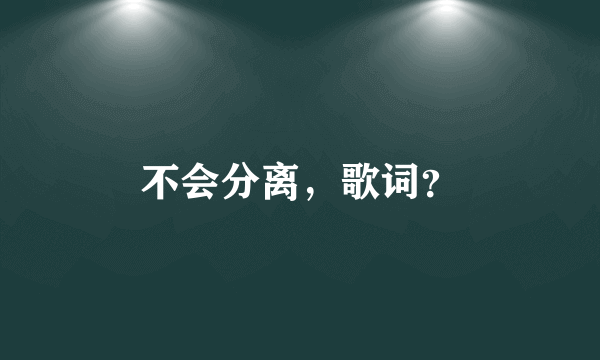 不会分离，歌词？