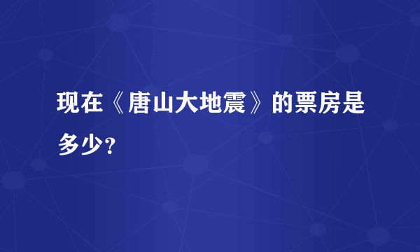 现在《唐山大地震》的票房是多少？