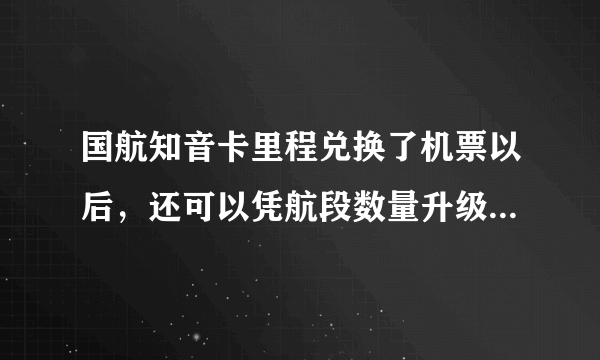 国航知音卡里程兑换了机票以后，还可以凭航段数量升级成银卡或金卡吗？