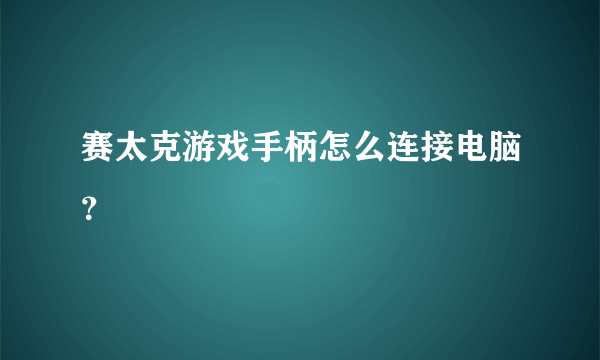 赛太克游戏手柄怎么连接电脑？