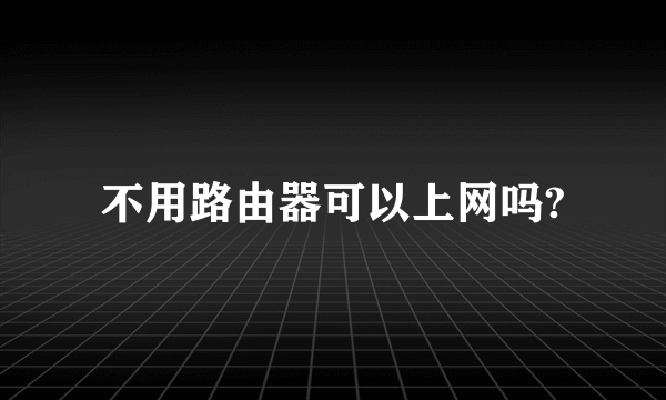 不用路由器可以上网吗?