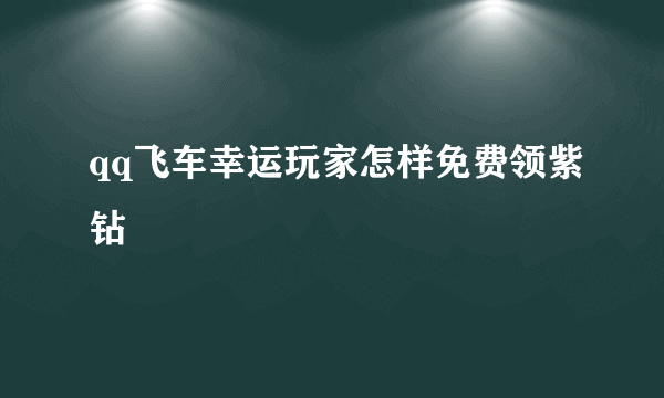 qq飞车幸运玩家怎样免费领紫钻