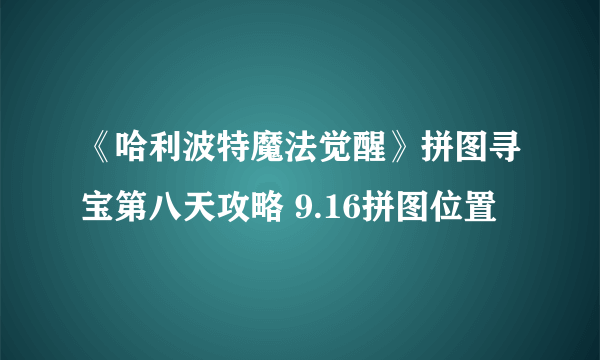 《哈利波特魔法觉醒》拼图寻宝第八天攻略 9.16拼图位置