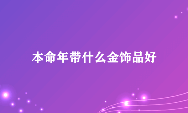 本命年带什么金饰品好