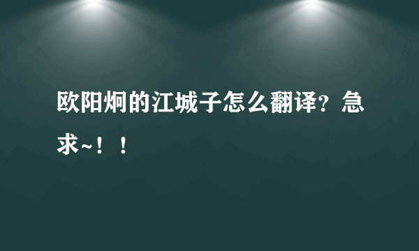 欧阳炯的江城子怎么翻译？急求~！！