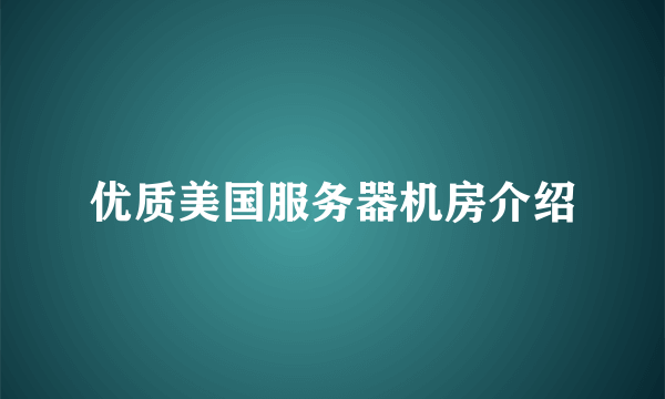 优质美国服务器机房介绍