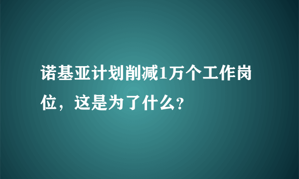 诺基亚计划削减1万个工作岗位，这是为了什么？