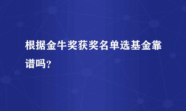 根据金牛奖获奖名单选基金靠谱吗？