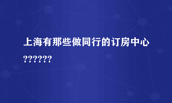 上海有那些做同行的订房中心??????