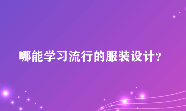 哪能学习流行的服装设计？