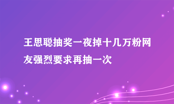 王思聪抽奖一夜掉十几万粉网友强烈要求再抽一次