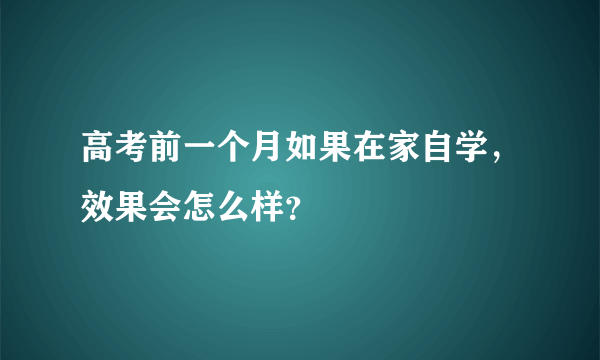 高考前一个月如果在家自学，效果会怎么样？