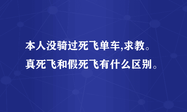 本人没骑过死飞单车,求教。真死飞和假死飞有什么区别。