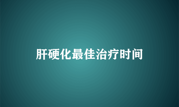 肝硬化最佳治疗时间