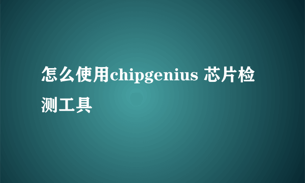 怎么使用chipgenius 芯片检测工具