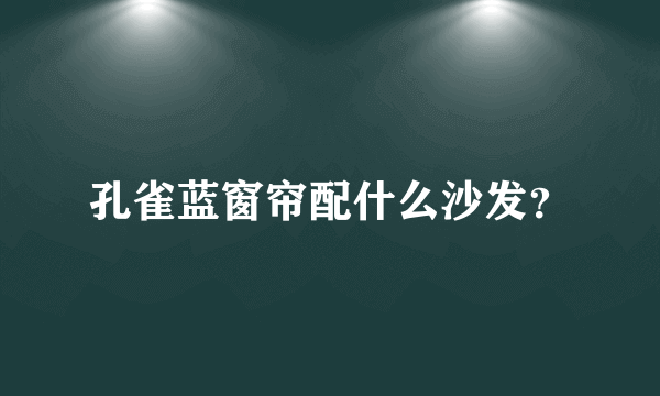 孔雀蓝窗帘配什么沙发？